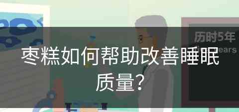 枣糕如何帮助改善睡眠质量？(枣糕对身体有什么好处)